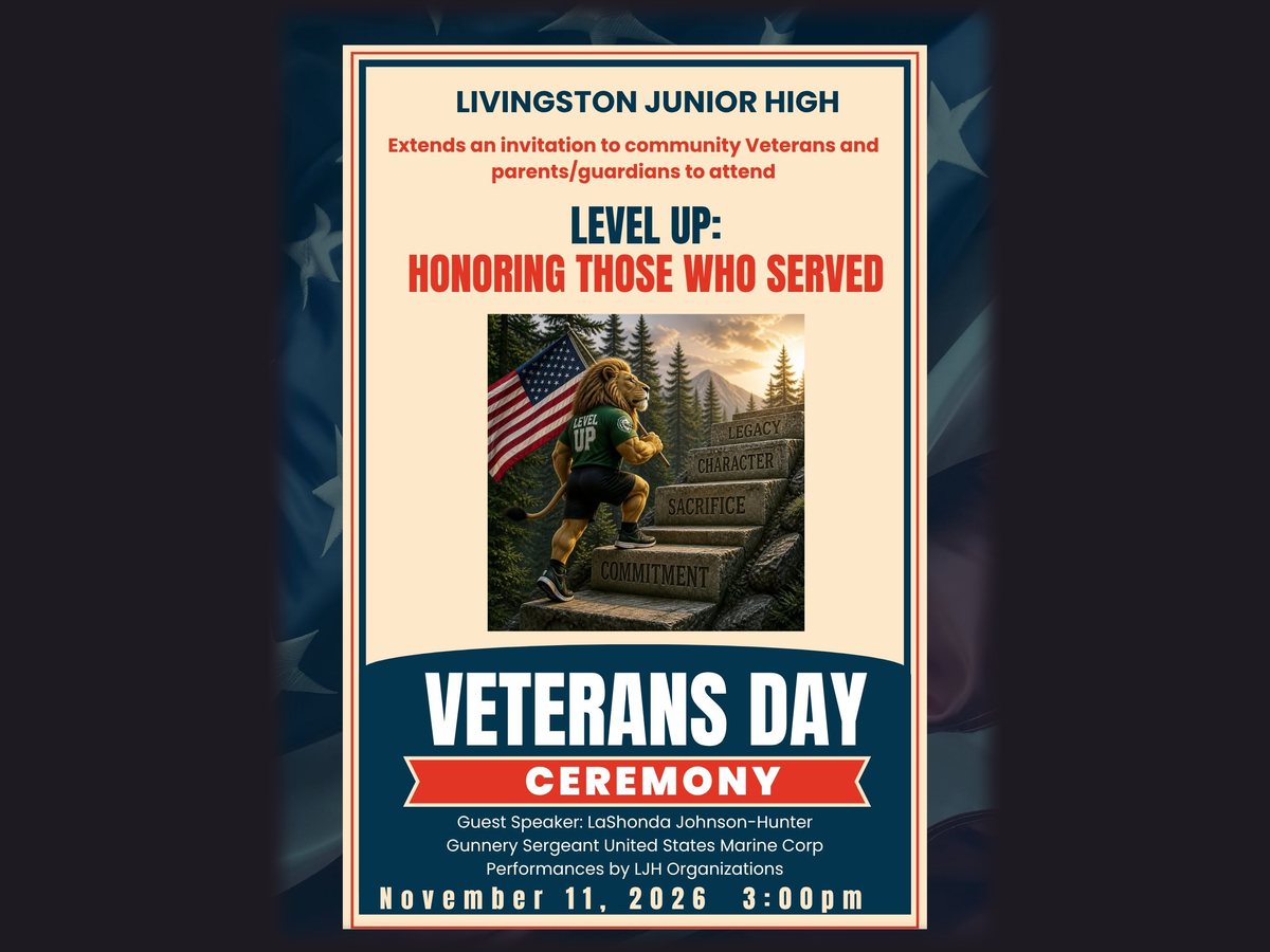 Livingston Junior High Veterans Day Ceremony flyer: Level Up: Honoring Those Who Served, with an illustrated lion carrying an American flag up steps labeled Commitment, Sacrifice, Character and Legacy. Guest speaker LaShonda Johnson-Hunter, Gunnery Sergeant, United States Marine Corps. Performances by LJH organizations. November 11, 2026, 3:00pm.